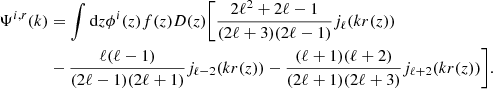 $$ \begin{aligned} \Psi ^{i,r}(k)&= \int \mathrm{d}z \phi ^i(z) f(z) D(z) \biggl [ \frac{2\ell ^2+2\ell -1}{(2\ell +3)(2\ell -1)} j_\ell (kr(z))\nonumber \\&- \frac{\ell (\ell -1)}{(2\ell -1)(2\ell +1 )}j_{\ell -2}(kr(z)) - \frac{(\ell +1)(\ell +2)}{(2\ell +1)(2\ell +3)}j_{\ell +2}(kr(z)) \biggr ]. \end{aligned} $$