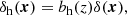 $$ \begin{aligned} \delta _{\mathrm{h}}(\boldsymbol{x}) = b_{\mathrm{h}}(z)\delta (\boldsymbol{x}), \end{aligned} $$