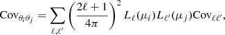 $$ \begin{aligned} \mathrm{Cov}_{\theta _i \theta _j }=\sum _{\ell , \ell ^{\prime }}\left(\frac{2\ell +1}{4\pi }\right)^2 L_\ell (\mu _i) L_{\ell ^{\prime }} (\mu _j) \mathrm{Cov}_{\ell \ell ^{\prime }}, \end{aligned} $$
