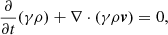 $$ \begin{aligned} \frac{\partial }{\partial t}(\gamma \rho )+\nabla \cdot (\gamma \rho \boldsymbol{v})&=0, \end{aligned} $$