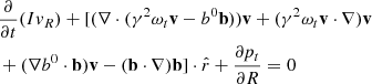 $$ \begin{aligned} \begin{aligned}&\frac{\partial }{\partial t}(I v_R)+[(\nabla \cdot (\gamma ^2\omega _t \mathbf v -b^0\mathbf b ))\mathbf v +(\gamma ^2\omega _t \mathbf v \cdot \nabla )\mathbf v \\&+(\nabla b^0\cdot \mathbf b )\mathbf v -(\mathbf b \cdot \nabla )\mathbf b ]\cdot \hat{r}+\frac{\partial p_t}{\partial R}=0 \end{aligned} \end{aligned} $$