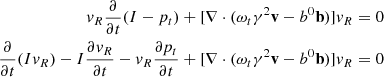 $$ \begin{aligned} \begin{aligned} v_R\frac{\partial }{\partial t}(I-p_t)+[\nabla \cdot (\omega _t\gamma ^2\mathbf v -b^0\mathbf b )]v_R&=0\\ \frac{\partial }{\partial t}(I v_R)-I\frac{\partial v_R}{\partial t}-v_R\frac{\partial p_t}{\partial t}+[\nabla \cdot (\omega _t\gamma ^2\mathbf v -b^0\mathbf b )]v_R&=0\\ \end{aligned} \end{aligned} $$