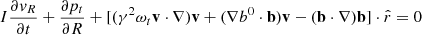 $$ \begin{aligned} I\frac{\partial v_R}{\partial t}+\frac{\partial p_t}{\partial R}+[(\gamma ^2\omega _t \mathbf v \cdot \nabla )\mathbf v +(\nabla b^0\cdot \mathbf b )\mathbf v -(\mathbf b \cdot \nabla )\mathbf b ]\cdot \hat{r}=0 \end{aligned} $$