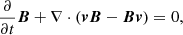 $$ \begin{aligned} \frac{\partial }{\partial t}\boldsymbol{B}+\nabla \cdot (\boldsymbol{v}\boldsymbol{B}-\boldsymbol{B}\boldsymbol{v})&=0, \end{aligned} $$