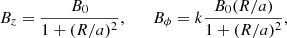 $$ \begin{aligned} B_z=\frac{B_0}{1+(R/a)^2},\qquad B_\phi =k\frac{B_0(R/a)}{1+(R/a)^2}, \end{aligned} $$