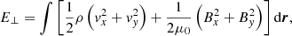 $$ \begin{aligned} E_\perp = \int \left[ \frac{1}{2}\rho \left( v_x^2 + v_{ y}^2 \right) + \frac{1}{2\mu _0} \left( B_x^2 + B_{ y}^2 \right) \right] \mathrm{d}\boldsymbol{r}, \end{aligned} $$