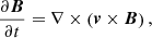 $$ \begin{aligned} \frac{\partial \boldsymbol{B}}{\partial t}&= \nabla \times \left( \boldsymbol{v} \times \boldsymbol{B} \right), \end{aligned} $$
