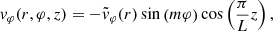 $$ \begin{aligned} v_\varphi (r,\varphi ,z)&= - \tilde{v}_\varphi (r) \sin \left( m \varphi \right) \cos \left( \frac{\pi }{L} z \right), \end{aligned} $$