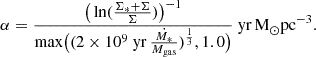 $$ \begin{aligned} \alpha =\frac{\big ( \ln (\frac{\Sigma _{*}+\Sigma }{\Sigma })\big )^{-1}}{\mathrm{max}\big ( (2 \times 10^9~\mathrm{yr}\,\frac{\dot{M_*}}{M_{\rm gas}})^{\frac{1}{3}},1.0\big )}\ \mathrm{yr\,M}_{\odot }\mathrm{pc}^{-3}. \end{aligned} $$