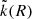 $ \tilde{k}(R) $