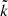$ \tilde{k} $
