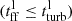 $ (t^{\mathrm{l}}_{\mathrm{ff}} \le t^{\mathrm{l}}_{\mathrm{turb}}) $