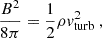 $$ \begin{aligned} \frac{B^2}{8 \pi }=\frac{1}{2}\rho { v}_{\rm turb}^2\ , \end{aligned} $$