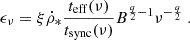 $$ \begin{aligned} \epsilon _{\nu }= \xi \dot{\rho }_* \frac{t_{\rm eff}(\nu )}{t_{\rm sync}(\nu )} B^{\frac{q}{2}-1} \nu ^{-\frac{q}{2}}\ . \end{aligned} $$
