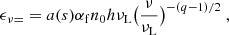 $$ \begin{aligned} \epsilon _{\nu =}=a(s) \alpha _{\rm f} n_0 h \nu _{\rm L} \big (\frac{\nu }{\nu _{\rm L}}\big )^{-(q-1)/2}\ , \end{aligned} $$