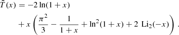 $$ \begin{aligned} \tilde{T} (x)&= - 2 \ln (1 + x) \nonumber \\&+ x \left( \frac{\pi ^2}{3} - \frac{1}{1 + x} + \ln ^2(1 + x) + 2\, \text{ Li}_2(-x) \right) \, . \end{aligned} $$