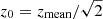 $ z_0=z_{\mathrm{mean}}/\sqrt{2} $