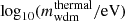 $ \log_{10} (m_{\mathrm{wdm}}^{\mathrm{thermal}}/\mathrm{eV}) $