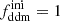 $ f_{\mathrm{ddm}}^{\mathrm{ini}} = 1 $