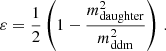 $$ \begin{aligned} \varepsilon = \frac{1}{2} \left(1-\frac{m^2_{\rm daughter}}{m^2_{\rm ddm}}\right)\, . \end{aligned} $$