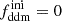 $ f_{\mathrm{ddm}}^{\mathrm{ini}} = 0 $