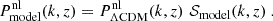 $$ \begin{aligned} P^\mathrm{nl}_{\rm model}(k,z) = P^\mathrm{nl}_{\Lambda \mathrm{CDM}}(k,z) \,\, \mathcal{S}_{\rm model}(k,z)~. \end{aligned} $$
