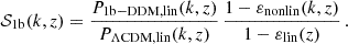 $$ \begin{aligned} \mathcal{S} _{\rm 1b}(k,z) = \frac{P_{\rm 1b-DDM,lin}(k,z)}{P_{\Lambda \mathrm {CDM,lin}}(k,z)}\, \frac{ 1 - \varepsilon _{\rm nonlin}(k,z)}{ 1 - \varepsilon _{\rm lin}(z)} \, . \end{aligned} $$