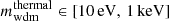 $ m_{\mathrm{wdm}}^{\mathrm{thermal}} \in [10 \, \mathrm{eV},\,1\,\mathrm{keV}] $