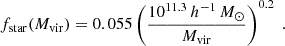 $$ \begin{aligned} f_{\rm star}(M_{\rm vir}) = 0.055\left(\frac{10^{11.3} \,h^{-1}\, M_\odot }{M_{\rm vir}}\right)^{0.2} \ . \end{aligned} $$