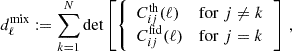 $$ \begin{aligned} d_\ell ^\mathrm{mix} := \sum _{k = 1}^N \det \left[ {\left\{ \begin{array}{ll} C_{ij}^\mathrm{th}(\ell )&\mathrm{for}\;j\ne k \\ C_{ij}^\mathrm{fid}(\ell )&\mathrm{for}\;j=k \end{array}\right.} \right]\, , \end{aligned} $$