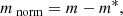 $$ \begin{aligned} m_{\text{ norm}} = m - m^*, \end{aligned} $$