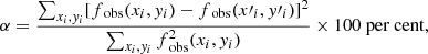 $$ \begin{aligned} \alpha = \frac{\sum _{x_i, y_i} [f_{\text{ obs}} (x_i, y_i) - f_{\text{ obs}} (x\prime _{i}, y\prime _{i})]^2}{\sum _{x_i, y_i} f^2_{\text{ obs}} (x_i, y_i)} \times 100 \text{ per} \text{ cent}, \end{aligned} $$