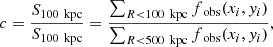 $$ \begin{aligned} c = \frac{S_{100\,\text{ kpc}}}{S_{100\,\text{ kpc}}} = \frac{\sum _{R < 100\,\text{ kpc}} f_{\text{ obs}}(x_i,y_i)}{\sum _{R < 500\,\text{ kpc}} f_{\text{ obs}}(x_i, y_i)}, \end{aligned} $$
