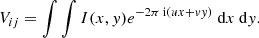 $$ \begin{aligned} V_{ij} =\int \int I(x,y)e^{-2\pi \text{ i}(ux+vy)}\text{ d}x\text{ d}y. \end{aligned} $$