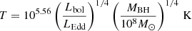 $$ \begin{aligned} T = 10^{5.56} \left(\frac{L_{\mathrm{bol} }}{L_{\mathrm{Edd}}}\right)^{1/4}\left(\frac{M_{\mathrm{BH}}}{10^8M_{{\odot }}}\right)^{1/4}\,\mathrm{K} \end{aligned} $$