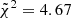$ \tilde{\chi}^{2} = 4.67 $