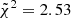 $ \tilde{\chi}^{2} = 2.53 $