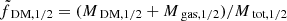 $ \tilde{f}_{\text{ DM},1/2} = (M_{\text{ DM},1/2} + M_{\text{ gas},1/2})/M_{\text{ tot},1/2} $