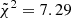 $ \tilde{\chi}^{2} = 7.29 $