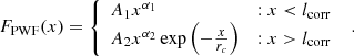 $$ \begin{aligned} \begin{array}{ll} F_{\rm PWF} (x) = \left\{ \begin{array}{ll} A_1 x^{\alpha _1}&: x < l_{\mathrm{corr}}\\ A_2 x^{\alpha _2} \exp \left(- \frac{x}{r_c} \right)&: x > l_{\mathrm{corr}} \end{array}\right. \end{array}. \end{aligned} $$