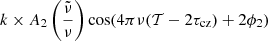 $$ \begin{aligned} k \times A_2\left(\frac{\tilde{\nu }}{\nu }\right)\cos (4\pi \nu (\mathcal{T} -2\tau _{\rm cz})+2\phi _2) \end{aligned} $$