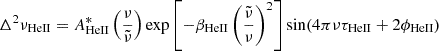 $$ \begin{aligned} \Delta ^2\nu _{\rm HeII} = A_{\rm HeII}^{*}\left(\frac{\nu }{\tilde{\nu }}\right)\exp \left[-\beta _{\rm HeII}\left(\frac{\tilde{\nu }}{\nu }\right)^2\right]\sin (4\pi \nu \tau _{\rm HeII}+2\phi _{\rm HeII}) \end{aligned} $$