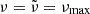 $ \nu =\tilde \nu=\nu_{\mathrm{max}} $