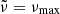 $ \tilde{\nu}=\nu_{\mathrm{max}} $