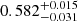 $ 0.582^{+0.015}_{-0.031} $