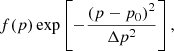 $$ \begin{aligned} f(p)\exp \left[-\dfrac{\left(p-p_0\right)^2}{\Delta p^2}\right],\end{aligned} $$