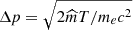 $ \Delta p=\sqrt{{2\widehat{m}T}/{m_ec^2}} $