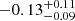 $ -0.13_{-0.09}^{+0.11} $