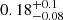 $ 0.18_{-0.08}^{+0.1} $