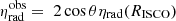 $ \eta _{\mathrm{rad}}^{\mathrm{obs}}=\ 2\cos\theta\eta _{\mathrm{rad}}(R_{\mathrm{ISCO}}) $